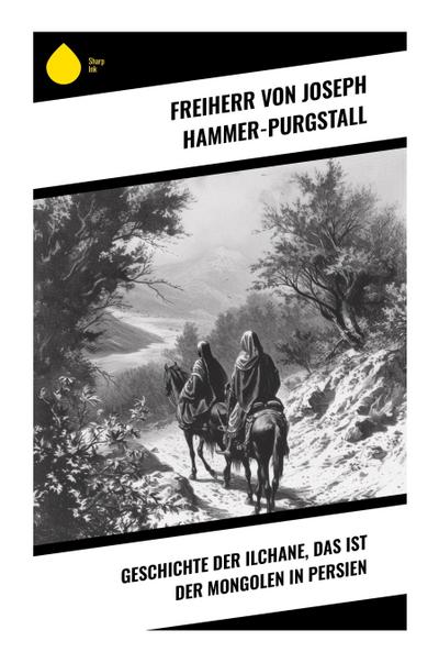 Geschichte der Ilchane, das ist der Mongolen in Persien