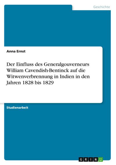 Der Einfluss des Generalgouverneurs William Cavendish-Bentinck auf die Witwenverbrennung in Indien in den Jahren 1828 bis 1829