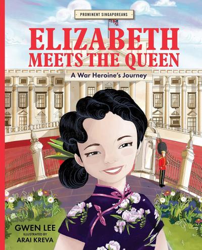 Elizabeth Meets the Queen: A War Heroine’s Journey (Prominent Singaporeans, #3)