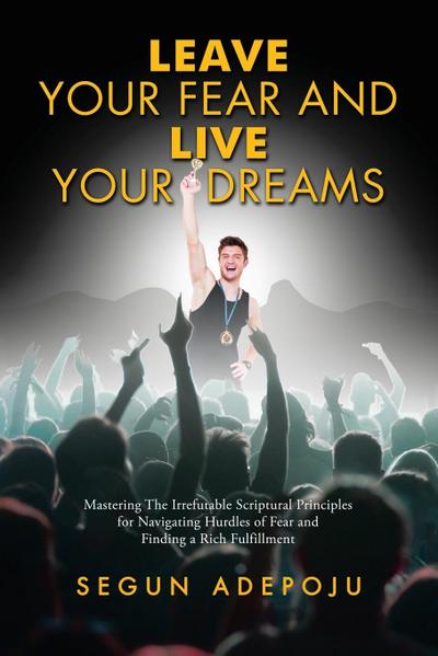 Leave Your Fear and Live Your Dreams