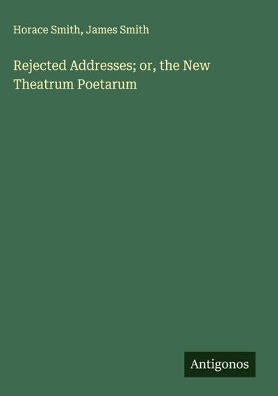 Rejected Addresses; or, the New Theatrum Poetarum