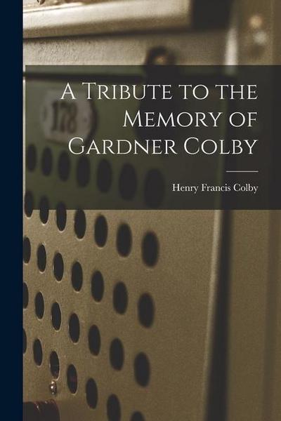 A Tribute to the Memory of Gardner Colby