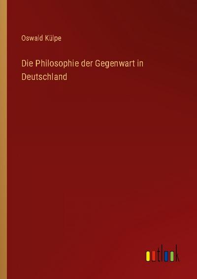Die Philosophie der Gegenwart in Deutschland