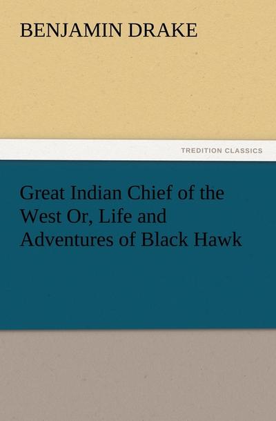 Great Indian Chief of the West Or, Life and Adventures of Black Hawk