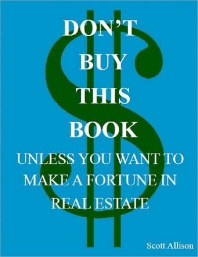 Don’t Buy This Book Unless You Want to Make a Fortune In Real Estate