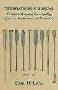 The Boatman’s Manual - A Complete Manual of Boat Handling, Operation, Maintenance, and Seamanship