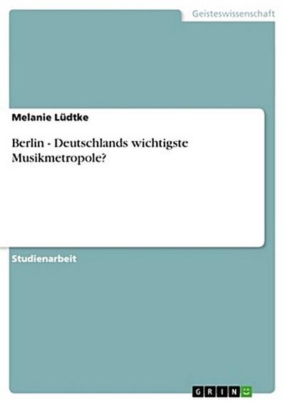 Berlin - Deutschlands wichtigste Musikmetropole?