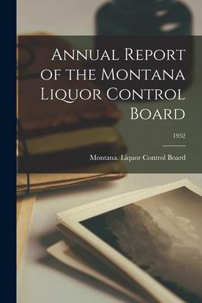 Annual Report of the Montana Liquor Control Board; 1952