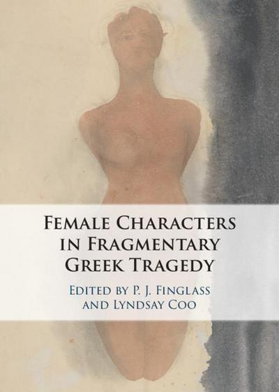 The Female Characters of Fragmentary Greek Tragedy