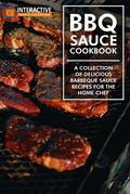 BBQ Sauce Cookbook: A Collection of Delicious Barbeque Sauce Recipes for the Home Chef.