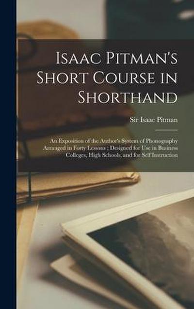Isaac Pitman’s Short Course in Shorthand [microform]: an Exposition of the Author’s System of Phonography Arranged in Forty Lessons; Designed for Use