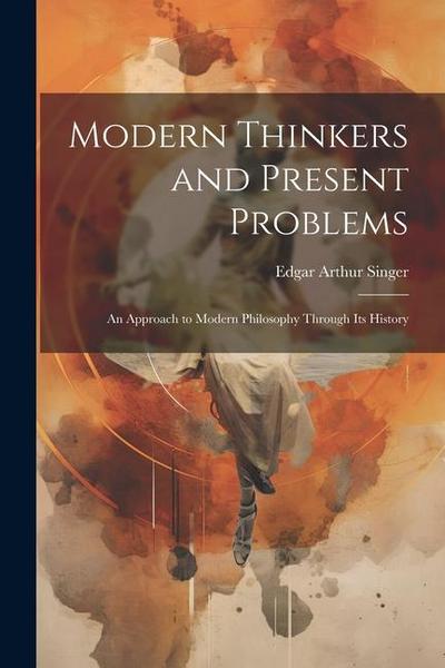 Modern Thinkers and Present Problems: An Approach to Modern Philosophy Through its History