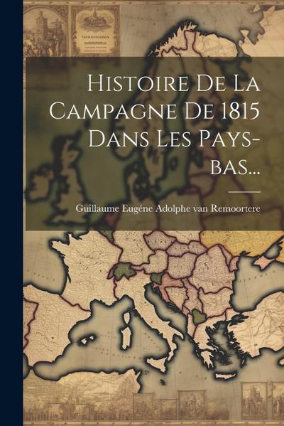 Histoire De La Campagne De 1815 Dans Les Pays-bas...