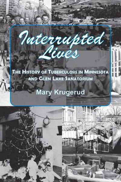 Interrupted Lives: The History of Tuberculosis in Minnesota and Glen Lake Sanitorium