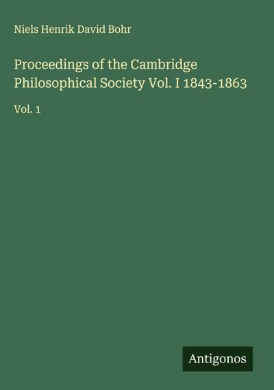 Proceedings of the Cambridge Philosophical Society Vol. I 1843-1863