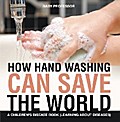 How Hand Washing Can Save the World | A Children’s Disease Book (Learning About Diseases)