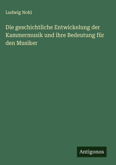 Die geschichtliche Entwickelung der Kammermusik und ihre Bedeutung für den Musiker