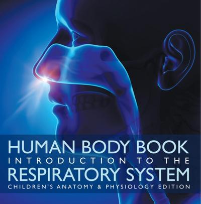 Human Body Book | Introduction to the Respiratory System | Children’s Anatomy & Physiology Edition