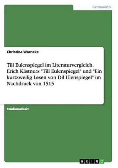 Till Eulenspiegel im Literaturvergleich. Erich Kästners "Till Eulenspiegel" und "Ein kurtzweilig Lesen von Dil Ulenspiegel" im Nachdruck von 1515