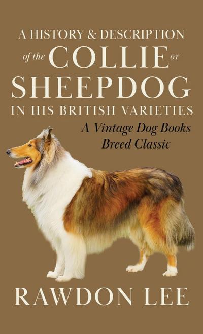 A History and Description of the Collie or Sheepdog in His British Varieties  (A Vintage Dog Books Breed Classic)