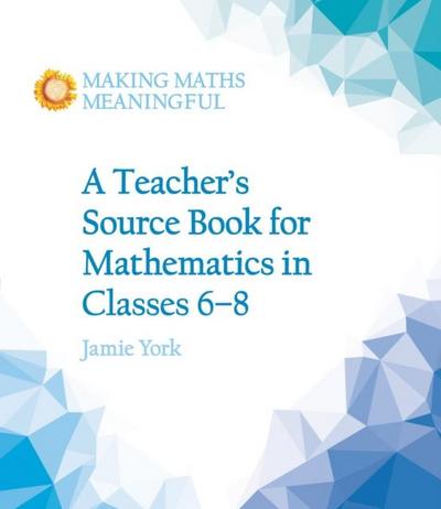 A Teacher’s Source Book for Mathematics in Classes 6 to 8