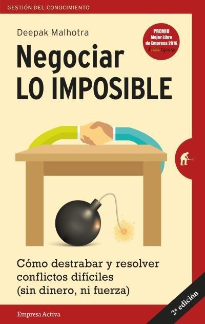 Negociar lo imposible : cómo destrabar y resolver conflictos difíciles : sin dinero ni fuerza