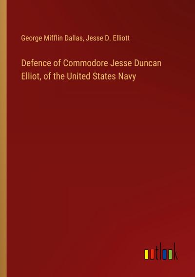 Defence of Commodore Jesse Duncan Elliot, of the United States Navy
