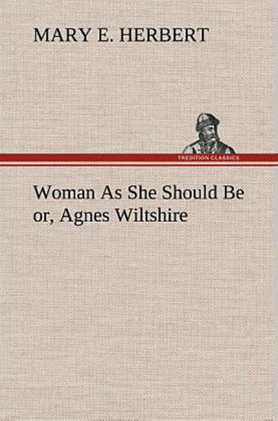 Woman As She Should Be or, Agnes Wiltshire