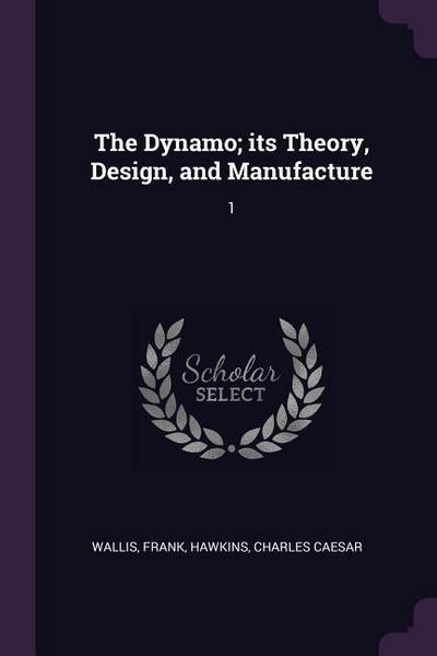 The Dynamo; its Theory, Design, and Manufacture