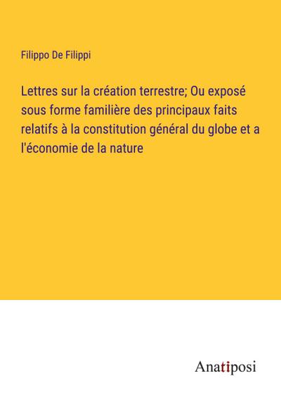 Lettres sur la création terrestre; Ou exposé sous forme familière des principaux faits relatifs à la constitution général du globe et a l’économie de la nature