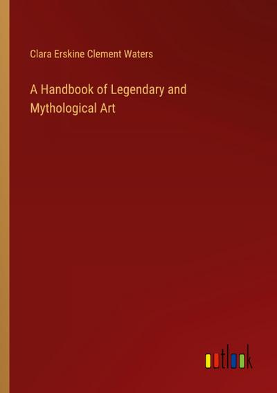 A Handbook of Legendary and Mythological Art