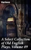 A Select Collection of Old English Plays, Volume 09