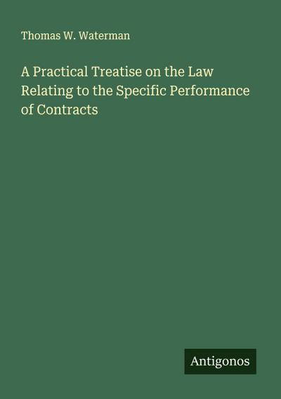 A Practical Treatise on the Law Relating to the Specific Performance of Contracts