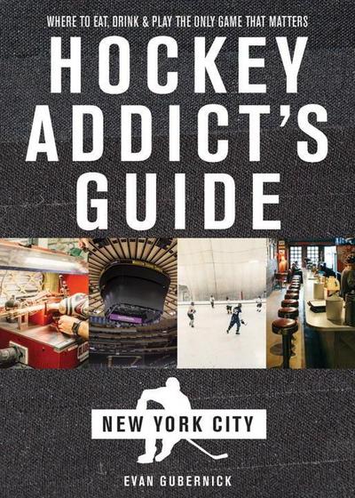Hockey Addict’s Guide New York City: Where to Eat, Drink & Play the Only Game That Matters