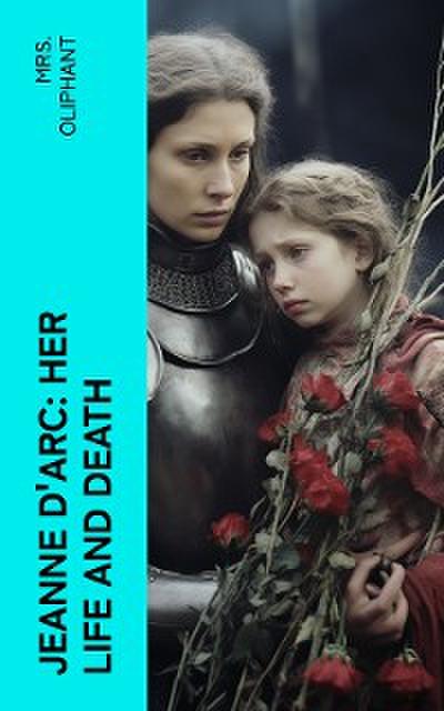 Jeanne D’Arc: Her Life And Death