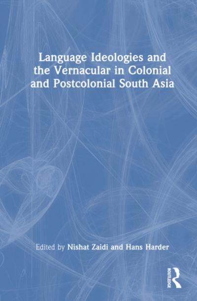 Language Ideologies and the Vernacular in Colonial and Postcolonial South Asia
