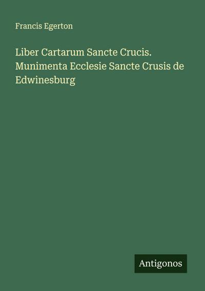 Liber Cartarum Sancte Crucis. Munimenta Ecclesie Sancte Crusis de Edwinesburg
