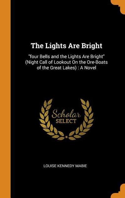 The Lights Are Bright: Four Bells and the Lights Are Bright (Night Call of Lookout on the Ore-Boats of the Great Lakes): A Novel