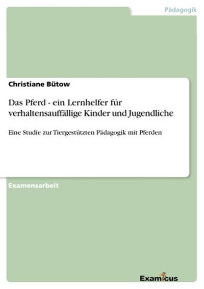 Das Pferd - ein Lernhelfer für verhaltensauffällige Kinder und Jugendliche