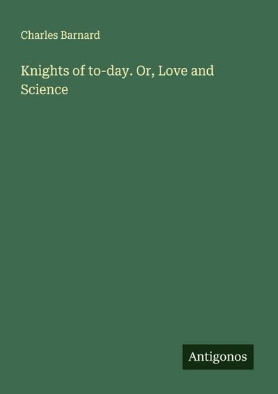 Knights of to-day. Or, Love and Science