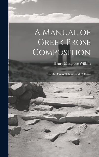 A Manual of Greek Prose Composition: For the Use of Schools and Colleges
