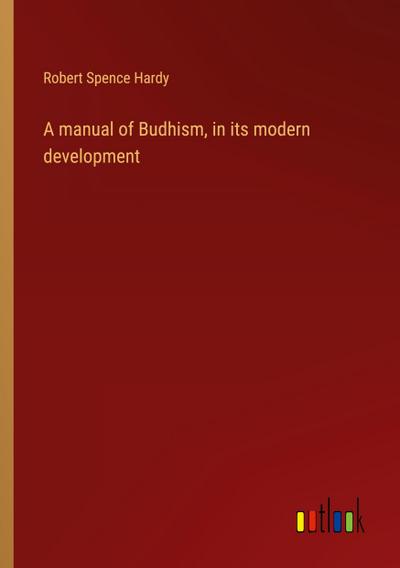 A manual of Budhism, in its modern development