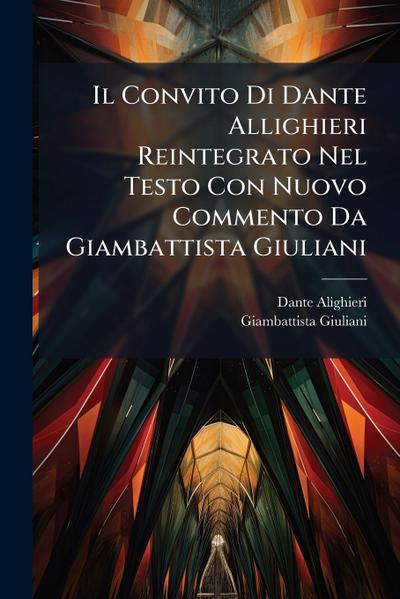 Il Convito Di Dante Allighieri Reintegrato Nel Testo Con Nuovo Commento Da Giambattista Giuliani