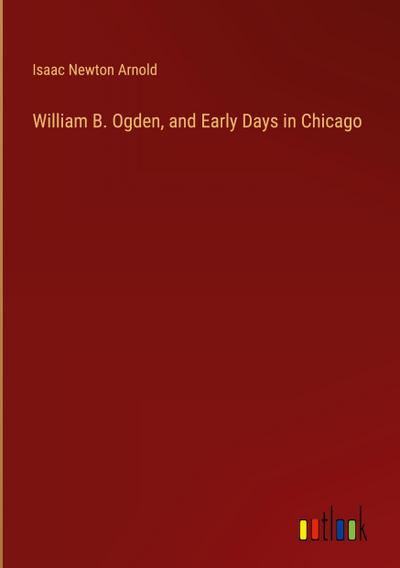 William B. Ogden, and Early Days in Chicago