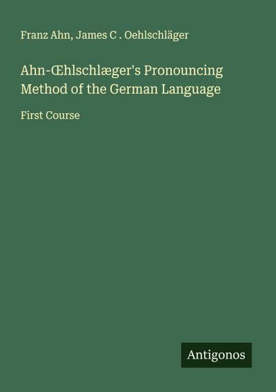 Ahn-¿hlschlæger’s Pronouncing Method of the German Language