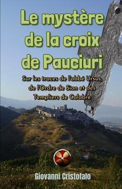 Le mystère de la croix de Pauciuri: Sur les traces de l’abbé Ursus, de l’Ordre de Sion et des Templiers de Calabre