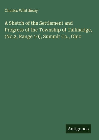 A Sketch of the Settlement and Progress of the Township of Tallmadge, (No.2, Range 10), Summit Co., Ohio