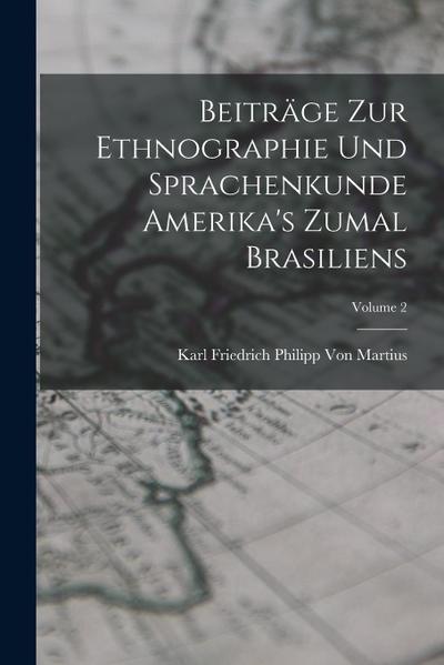 Beiträge Zur Ethnographie Und Sprachenkunde Amerika’s Zumal Brasiliens; Volume 2