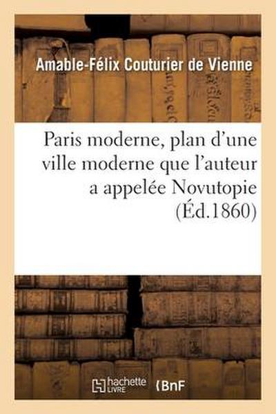 Paris Moderne, Plan d’Une Ville Moderne Que l’Auteur a Appelée Novutopie
