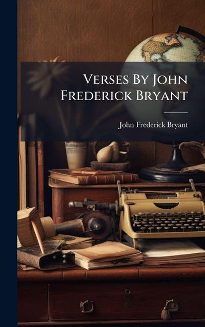 Verses By John Frederick Bryant